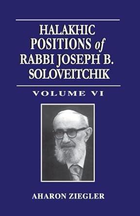 Halakhic Positions of R/ Soloveitchik Vol. 6