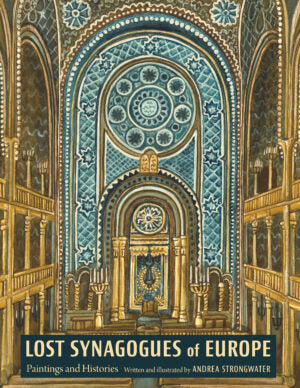 Lost Synagogues of Europe Paintings and Histories
