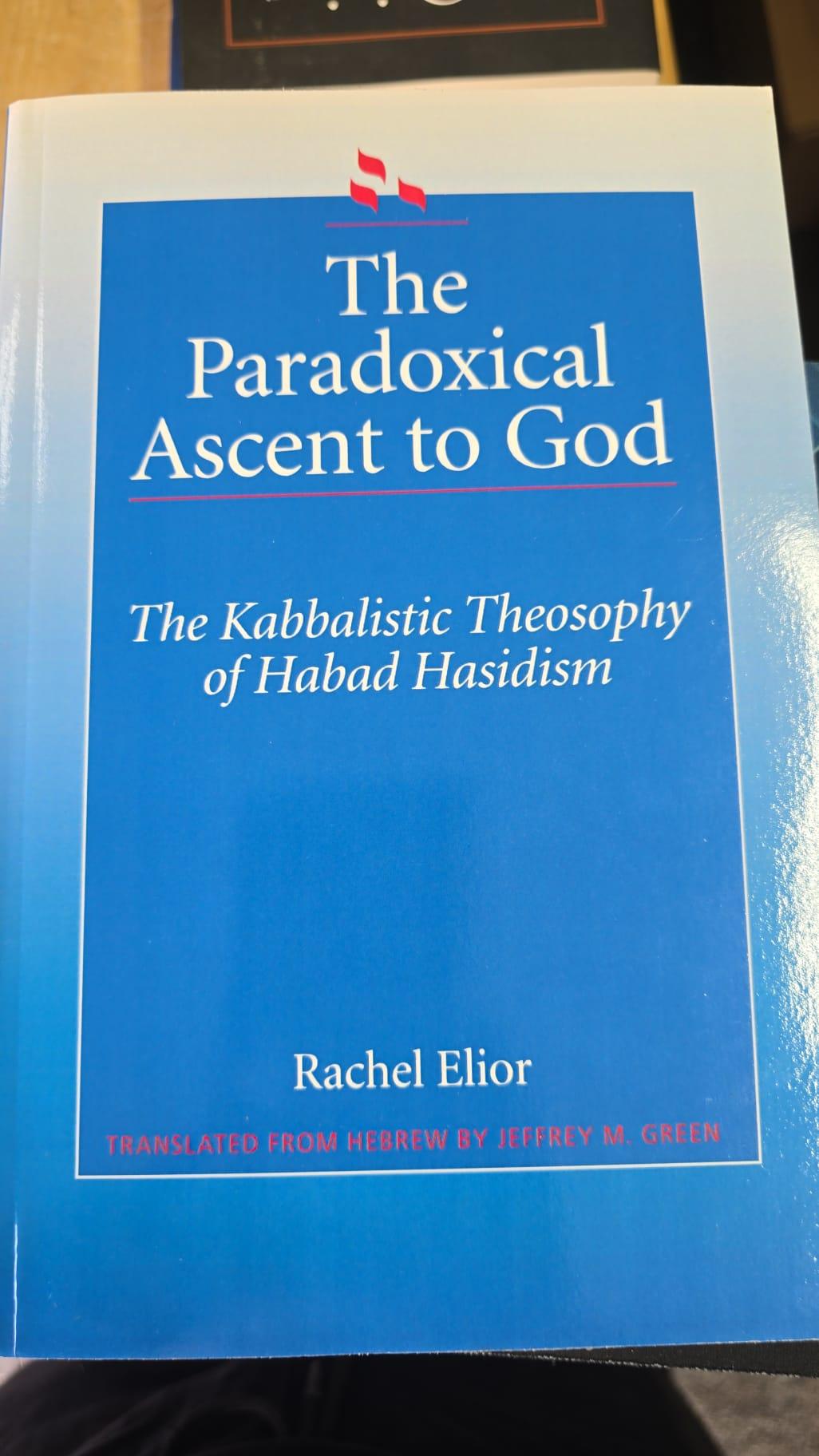 The Paradoxical Ascent to God: The Kabbalistic Theosophy of Habad Hasidism