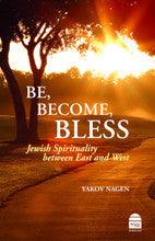 Be, Become, Bless by Rabbi Yaakov Nagen