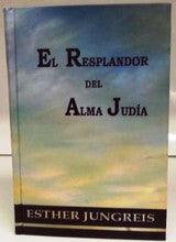 El Resplandor Del Alma Judia by Esther Jungreis-The Jewish Soul on Fire