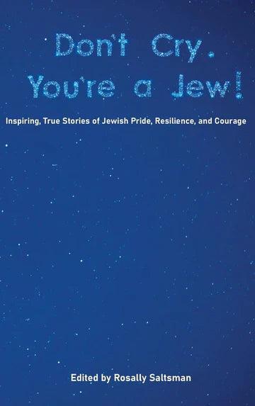DON’T CRY. YOU’RE A JEW!