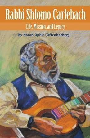 Rabbi Shlomo Carlebach: Life, Mission and Legacy