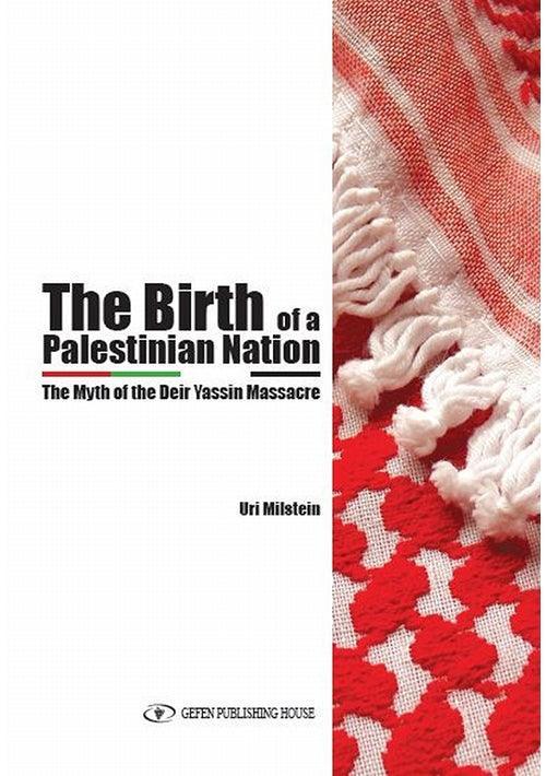 The Birth of a Palestinian Nation: The Myth Of the Deir Yassin Massacre