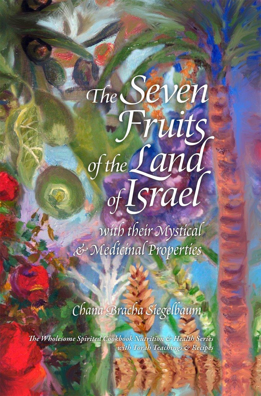 The Seven Fruits of the Land of Israel: with their Mystical &amp; Medicinal Properties (BKE-TSF)