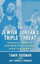 The Jewish Jordan's Triple Threat: Physical, Mental, and Spiritual Lessons from the Court by Tamir Goodman