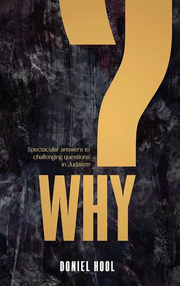 Why?
Spectacular answers to challenging questions in Judaism
Doniel Hool